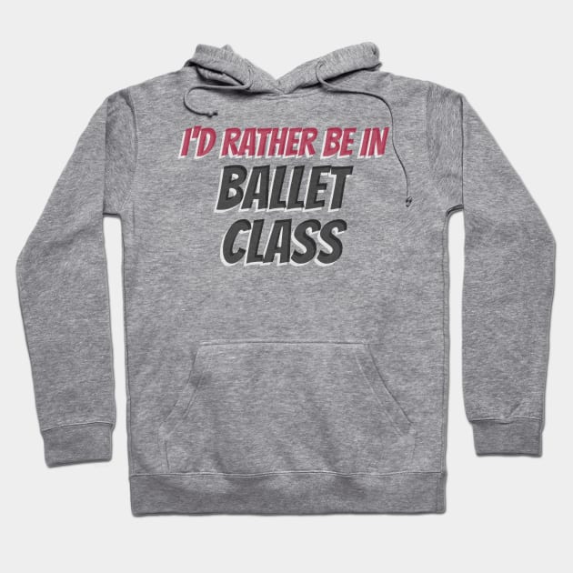 I’D RATHER BE IN BALLET CLASS Hoodie by MY BOY DOES BALLET